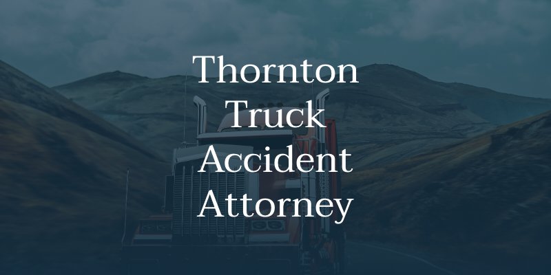 Thornton Truck Accident Attorney