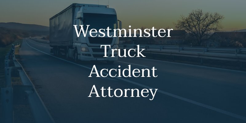 Westminster Truck Accident Attorney